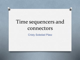 Time sequencers and
connectors
Cristy Soledad Páez
 