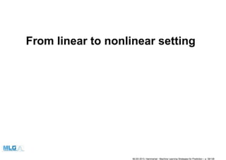 From linear to nonlinear setting
MLSS 2013, Hammamet - Machine Learning Strategies for Prediction – p. 39/128
 