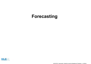 Forecasting
MLSS 2013, Hammamet - Machine Learning Strategies for Prediction – p. 88/128
 