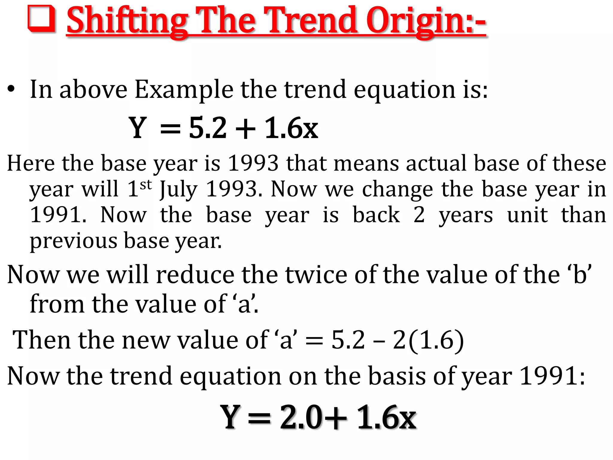 Least Square Method:-This method is most widely in practice. When this method is applied, a trend line is fitted to data in such a manner that the following  two conditions are satisfied:-The sum of deviations  of the actual values of y and computed values of y is zero.
