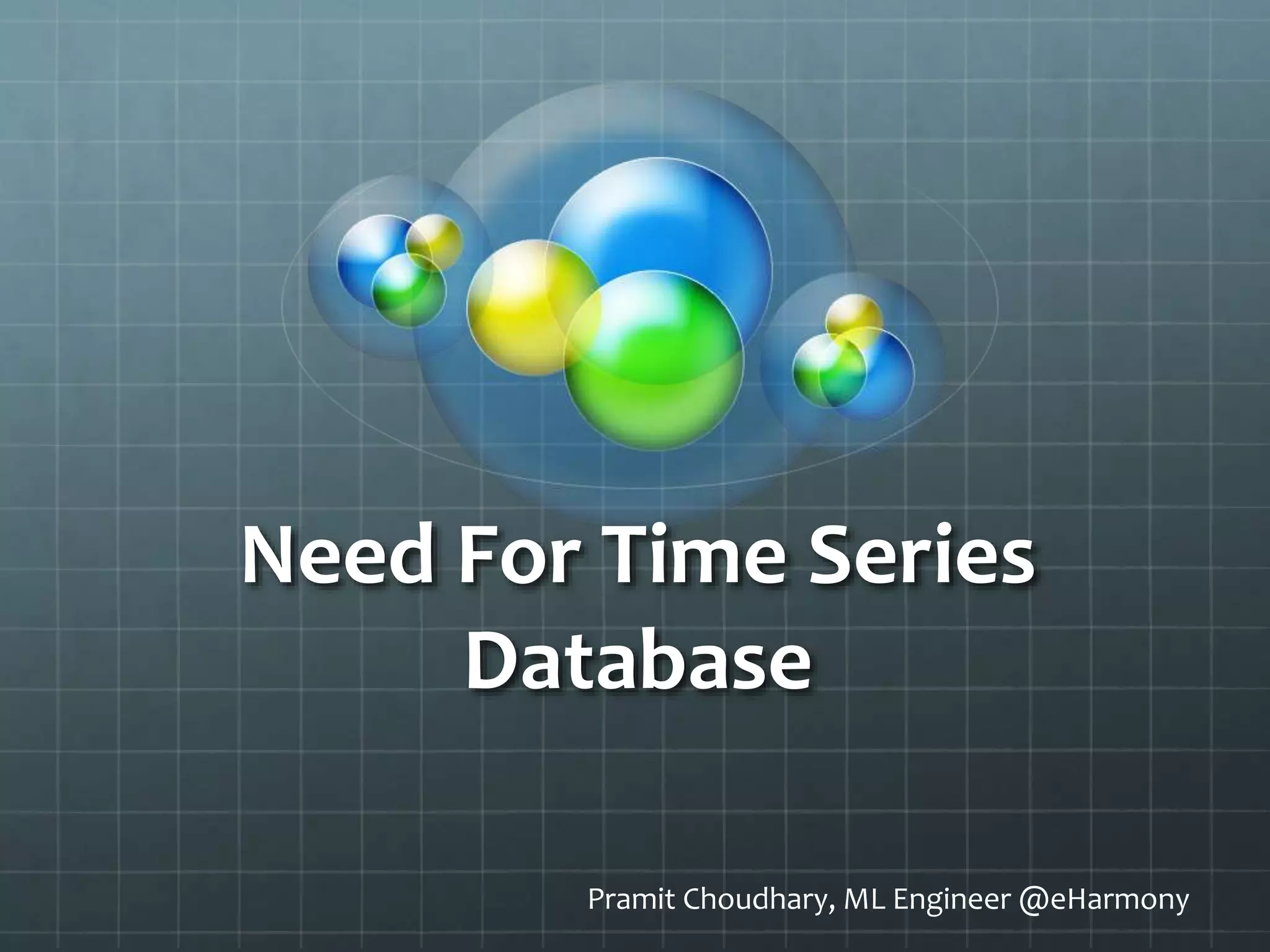 Need For Time Series
Database
Pramit Choudhary, ML Engineer @eHarmony
 