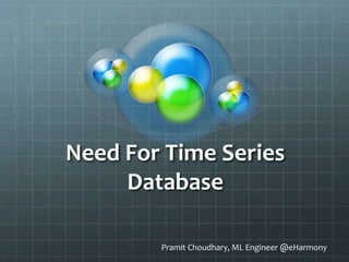Need For Time Series
Database
Pramit Choudhary, ML Engineer @eHarmony
 