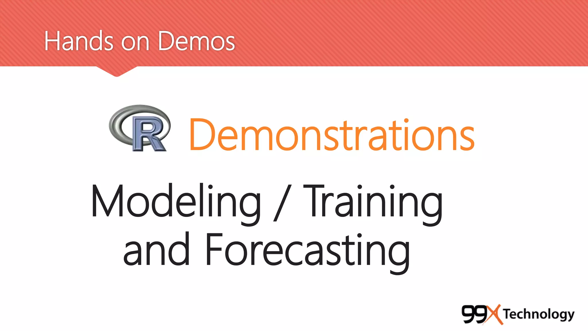 Hands on Demos
Modeling / Training
and Forecasting
Demonstrations