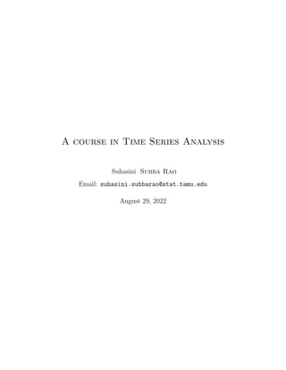 A course in Time Series Analysis
Suhasini Subba Rao
Email: suhasini.subbarao@stat.tamu.edu
August 29, 2022
 