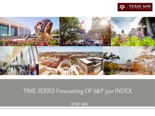 v
TIME SERIES Forecasting OF S&P 500 INDEX
STAT 689
 