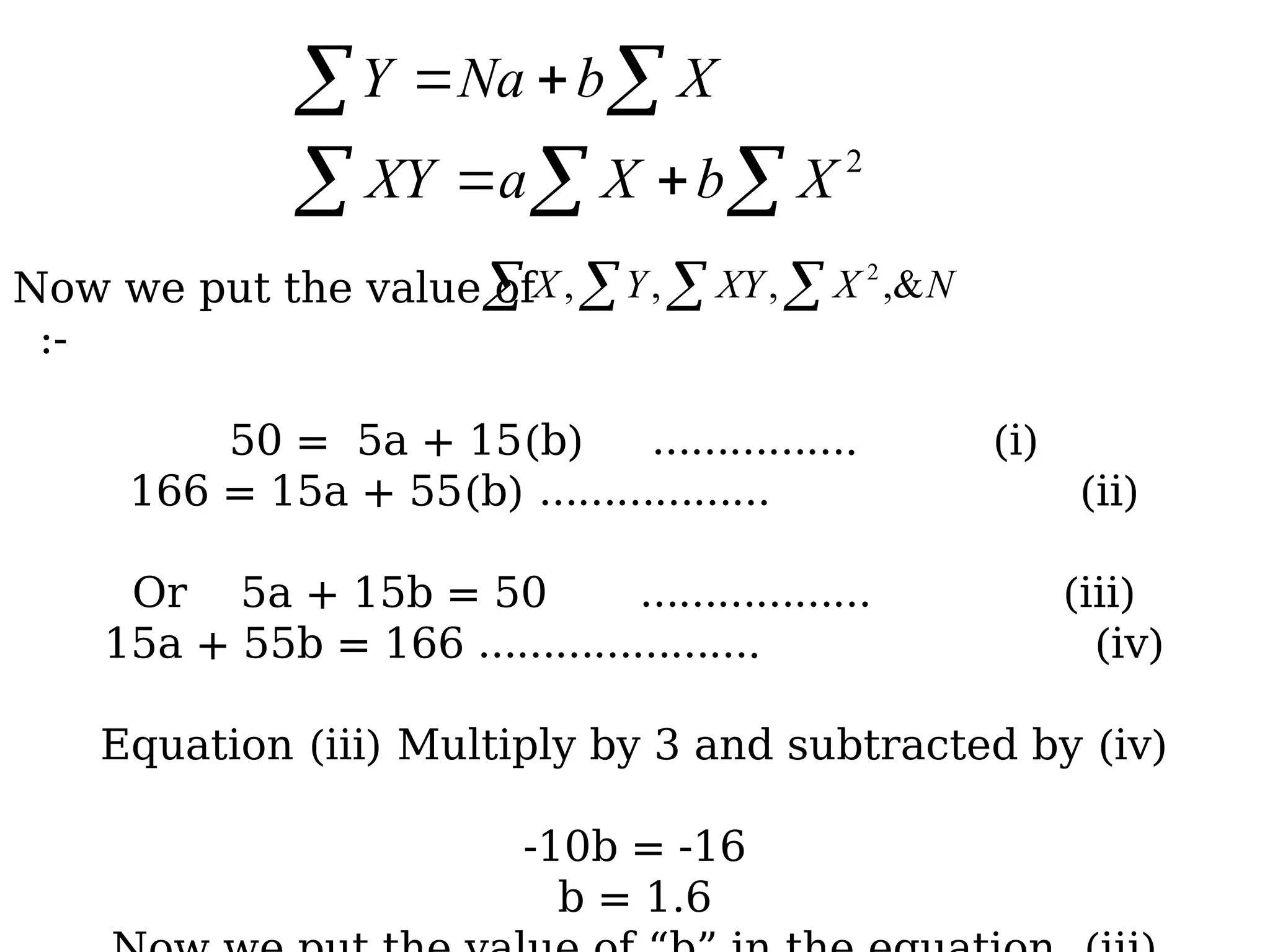   
 




2
X
b
X
a
XY
X
b
Na
Y
Now we put the value of
:-
50 = 5a + 15(b) ……………. (i)
166 = 15a + 55(b) ……………… (ii)
Or 5a + 15b = 50 ……………… (iii)
15a + 55b = 166 …………………. (iv)
Equation (iii) Multiply by 3 and subtracted by (iv)
-10b = -16
b = 1.6
    N
X
XY
Y
X ,&
,
,
, 2
 