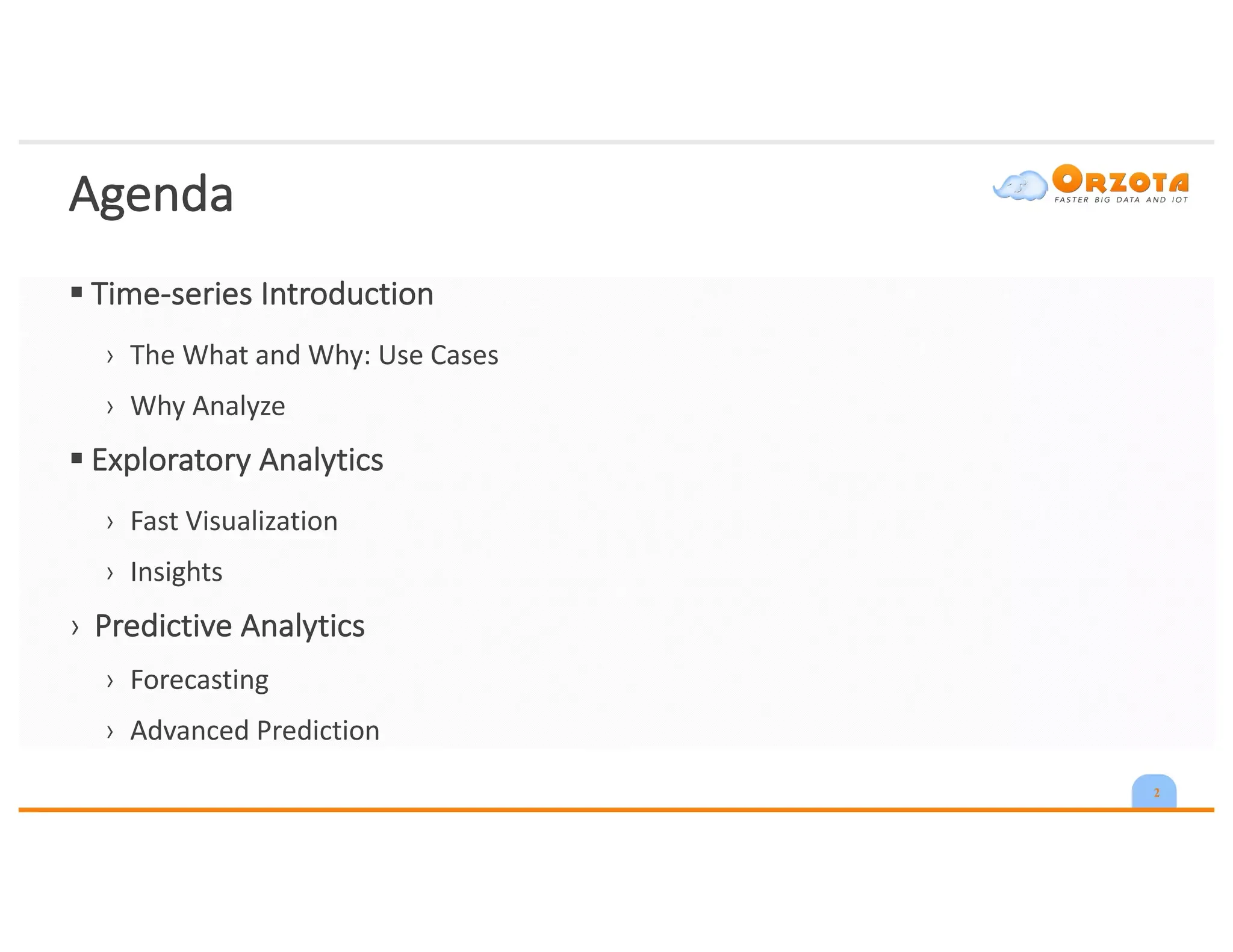 Agenda
§ Time-series	Introduction
› The	What	and	Why:	Use	Cases
› Why	Analyze
§ Exploratory	Analytics
› Fast	Visualization
› Insights
› Predictive	Analytics
› Forecasting
› Advanced	Prediction	
2
 