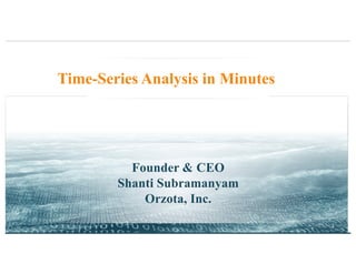 Time-Series Analysis in Minutes
Founder & CEO
Shanti Subramanyam
Orzota, Inc.
1
 