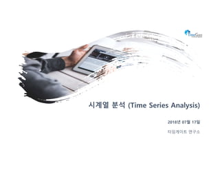 2018년 07월 17일
시계열 분석 (Time Series Analysis)
타임게이트 연구소
 