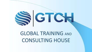 GLOBAL TRAINING AND
CONSULTING HOUSE
 