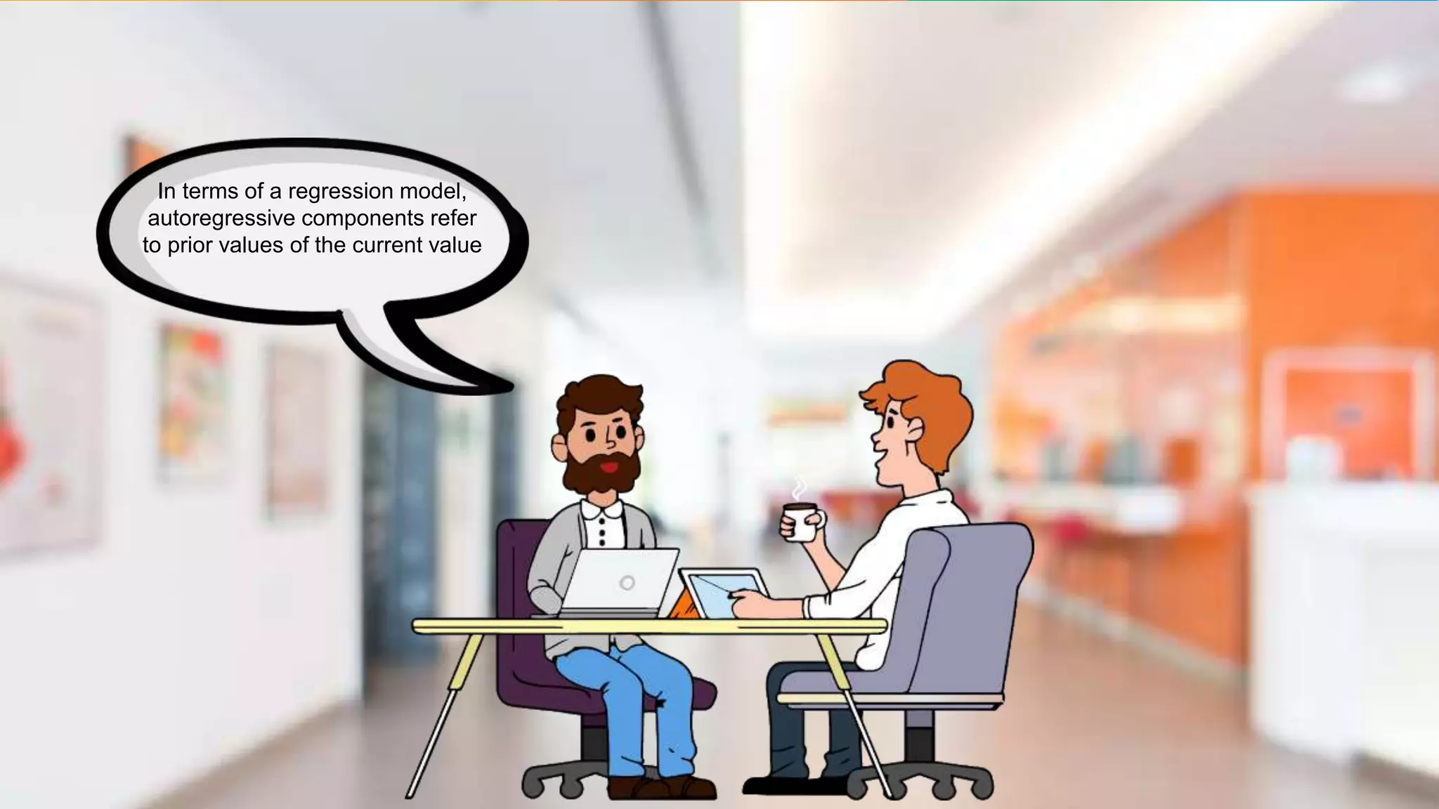 In terms of a regression model,
autoregressive components refer
to prior values of the current value
 