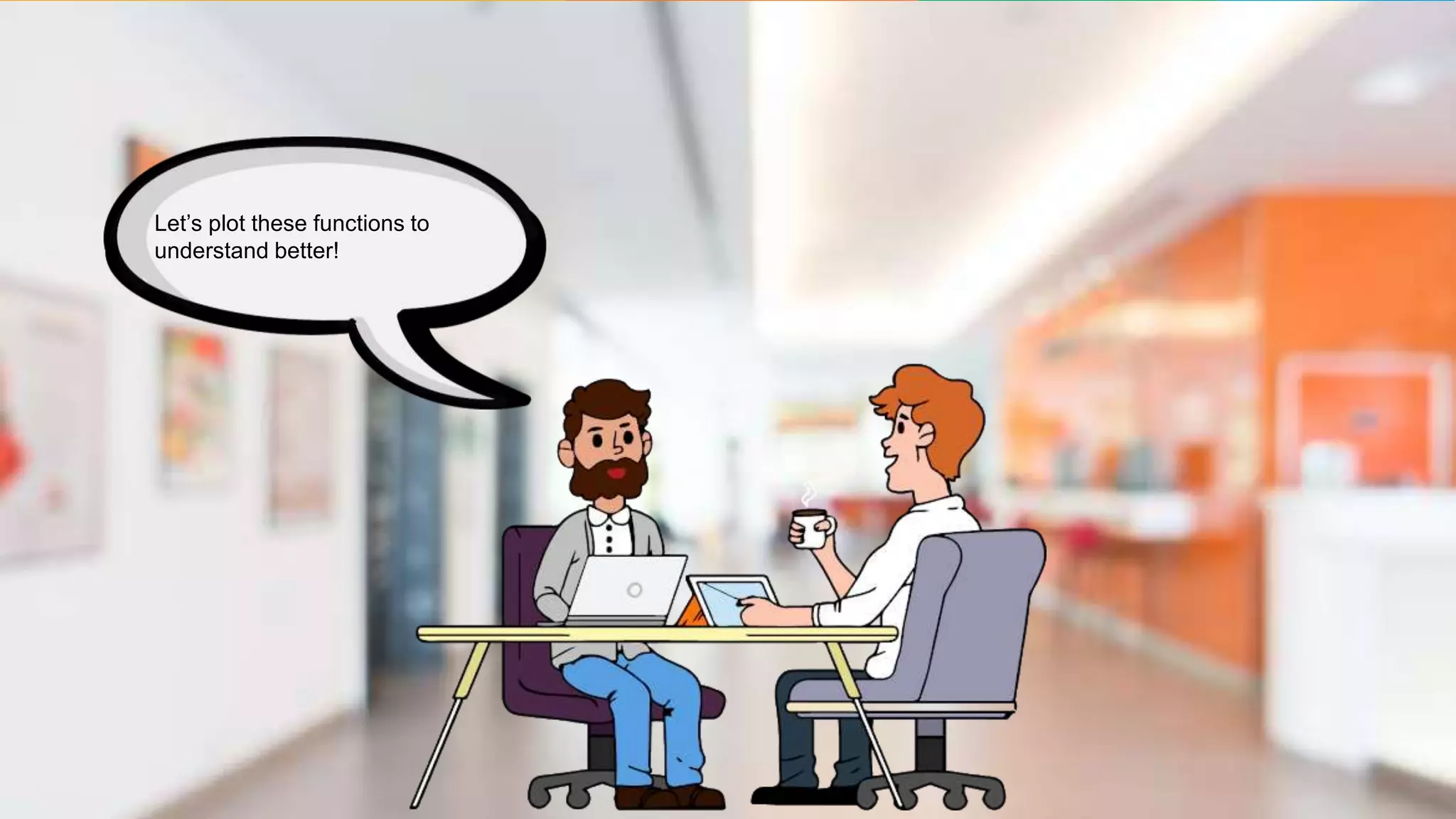 Let’s plot these functions to
understand better!
 