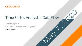 Time Series Analysis: DataFlow
Timothy Spann
Principal DataFlow Field Engineer
@PaasDev
 