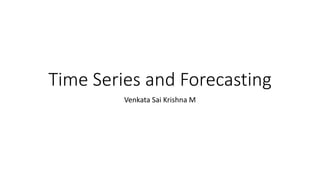 Time Series and Forecasting
Venkata Sai Krishna M
 