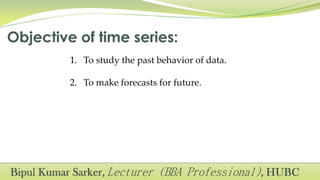 1. To study the past behavior of data.
2. To make forecasts for future.
 