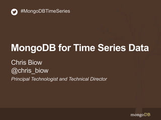 MongoDB for Time Series Data
Principal Technologist and Technical Director
Chris Biow
@chris_biow
#MongoDBTimeSeries
 