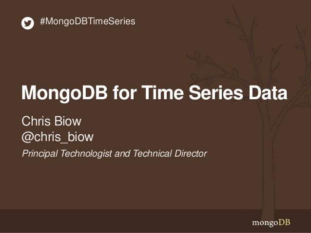 MongoDB for Time Series Data
Principal Technologist and Technical Director
Chris Biow
@chris_biow
#MongoDBTimeSeries
 