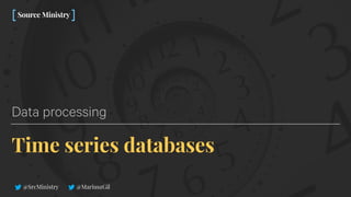 @SrcMinistry @MariuszGil
Time series databases
Data processing
 