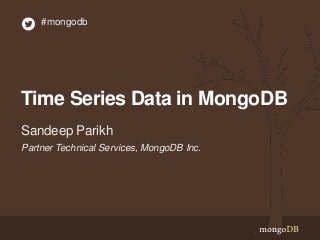 #mongodb

Time Series Data in MongoDB
Sandeep Parikh
Partner Technical Services, MongoDB Inc.

 