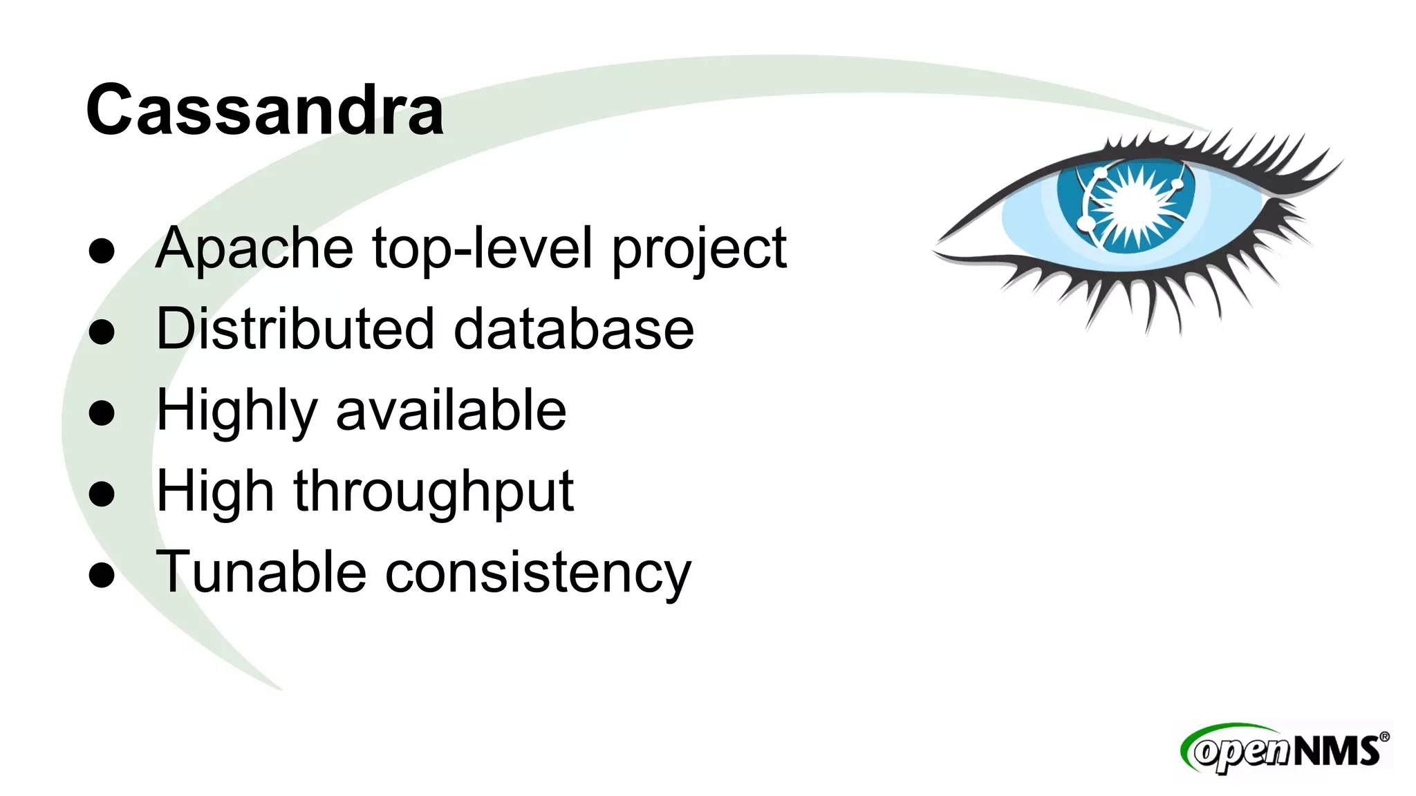 Cassandra 
● Apache top-level project 
● Distributed database 
● Highly available 
● High throughput 
● Tunable consistency 
 