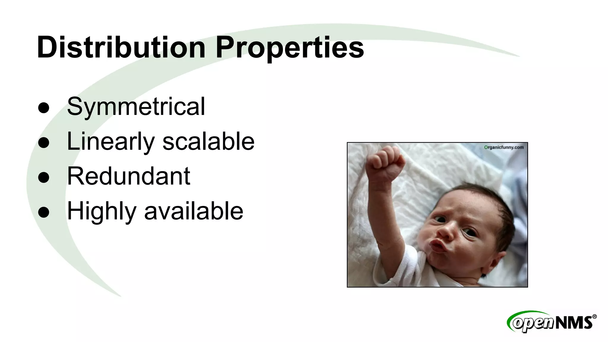 Distribution Properties 
● Symmetrical 
● Linearly scalable 
● Redundant 
● Highly available 
 