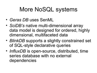 More NoSQL systems
• Geras DB uses SenML
• SciDB’s native multi-dimensional array
data model is designed for ordered, highly
dimensional, multifaceted data
• BlinkDB supports a slightly constrained set
of SQL-style declarative queries
• InfluxDB is open-source, distributed, time
series database with no external
dependencies
 
