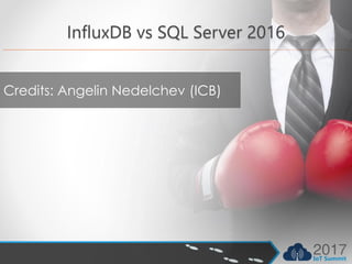 InfluxDB vs SQL Server 2016
Credits: Angelin Nedelchev (ICB)
 