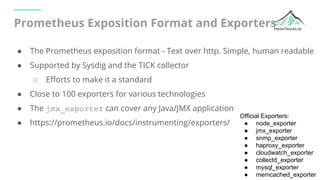 Prometheus Exposition Format and Exporters
● The Prometheus exposition format - Text over http. Simple, human readable
● S...