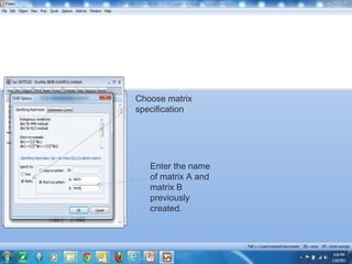 Choose matrix
specification
Enter the name
of matrix A and
matrix B
previously
created.
 