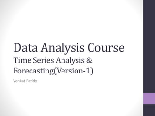 Data Analysis Course
Time Series Analysis &
Forecasting(Version-1)
Venkat Reddy
 