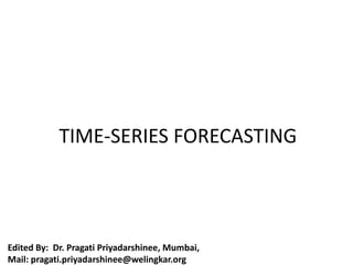 TIME-SERIES FORECASTING
Edited By: Dr. Pragati Priyadarshinee, Mumbai,
Mail: pragati.priyadarshinee@welingkar.org
 