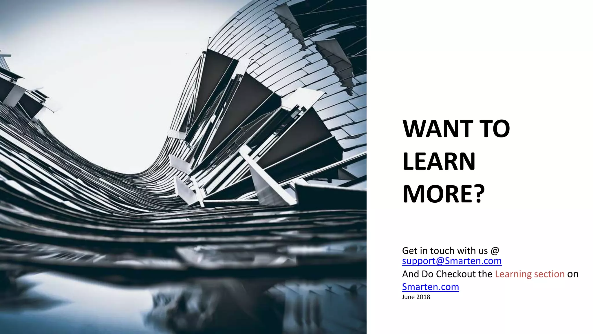 WANT TO
LEARN
MORE?
Get in touch with us @
support@Smarten.com
And Do Checkout the Learning section on
Smarten.com
June 2018
 