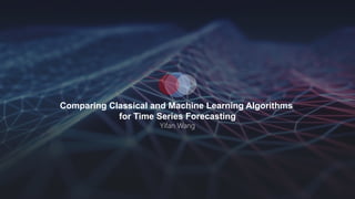 Comparing Classical and Machine Learning Algorithms
for Time Series Forecasting
Yifan Wang
 