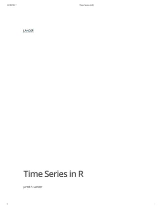11/20/2017 Time Series in R
ﬁle:///Users/chrischurilo/Google%20Drive/Marketing-Internal/Events/InﬂuxDays%202017/Final%20Presentations/Lander%20Jared.html#1 1/73
Time Series in R
Jared P. Lander
 