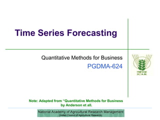 Quantitative Methods for Business
PGDMA-624
Time Series Forecasting
Note: Adapted from “Quantitative Methods for Business
by Anderson et all.
 