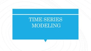 TIME SERIES
MODELING
 