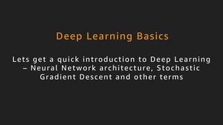 © 2017, Amazon Web Services, Inc. or its Affiliates. All rights reserved.
Lets get a quick introduction to Deep Learning
– Neural Network architecture, Stochastic
Gradient Descent and other terms
Deep Learning Basics
 