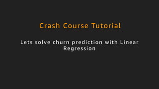 © 2017, Amazon Web Services, Inc. or its Affiliates. All rights reserved.
Lets solve churn prediction with Linear
Regression
Crash Course Tutorial
 