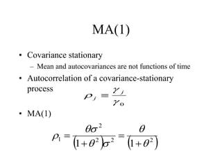MA(1)
• Covariance stationary
– Mean and autocovariances are not functions of time
• Autocorrelation of a covariance-stationary
process
• MA(1)
0


 j
j 
   
2
2
2
2
1
1
1 









 