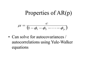 Properties of AR(p)
• Can solve for autocovariances /
autocorrelations using Yule-Walker
equations
 
p
c










2
1
1
 