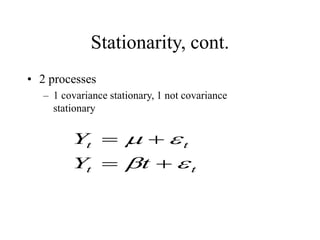 Stationarity, cont.
• 2 processes
– 1 covariance stationary, 1 not covariance
stationary
t
t
t
t
t
Y
Y








 
