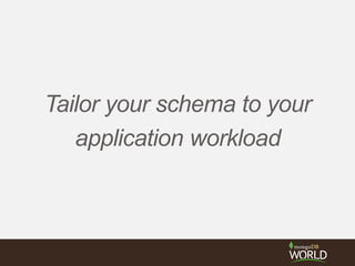 Tailor your schema to your
application workload
 