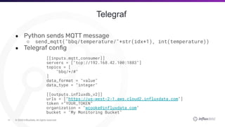 28
Telegraf
● Python sends MQTT message
○ send_mqtt("bbq/temperature/"+str(idx+1), int(temperature))
● Telegraf conﬁg
[[in...