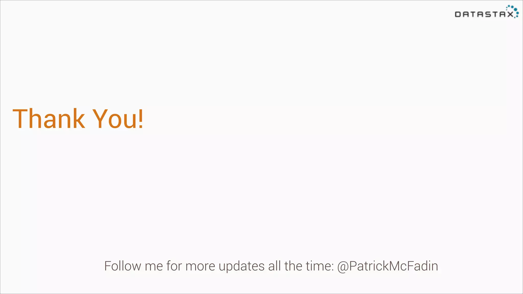 Thank You!

Follow me for more updates all the time: @PatrickMcFadin

 