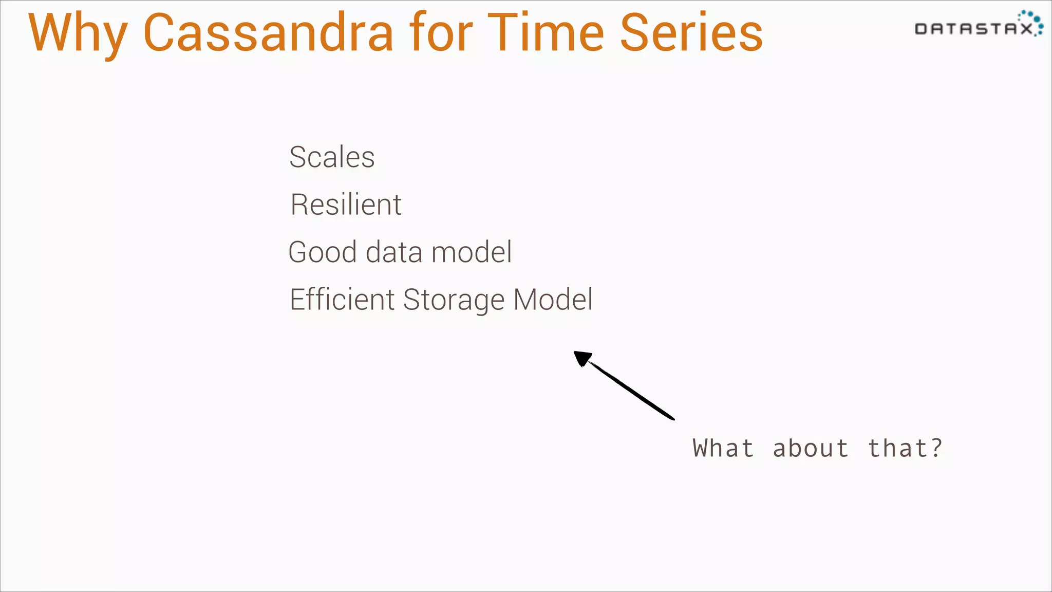 Why Cassandra for Time Series
Scales
Resilient
Good data model
Efficient Storage Model

What about that?

 