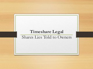 Timeshare Legal
Shares Lies Told to Owners
 