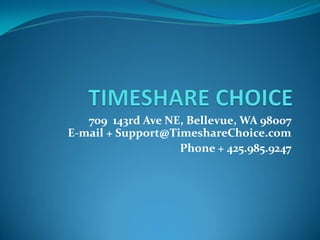 709 143rd Ave NE, Bellevue, WA 98007
E-mail + Support@TimeshareChoice.com
Phone + 425.985.9247
 