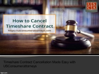http://usconsumerattorney.blogspot.com/2018/07/cancellin
g-timeshare-contract-no-more.html
Timeshare Contract Cancellation Made Easy with
USConsumerattorneys
 