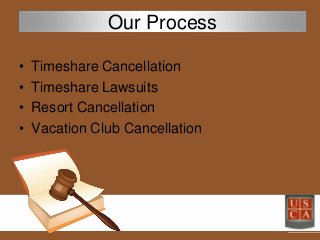 • Timeshare Cancellation
• Timeshare Lawsuits
• Resort Cancellation
• Vacation Club Cancellation
Our Process
 