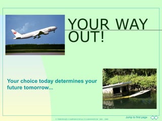 YOUR WAY OUT! Your choice today determines your future tomorrow... © TIMESHARE CAMPGROUND & CLEARINGHOUSE  2001 - 2009 